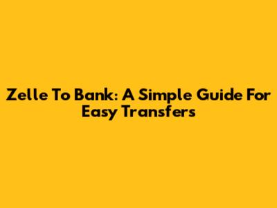 Zelle To Bank: A Simple Guide For Easy Transfers