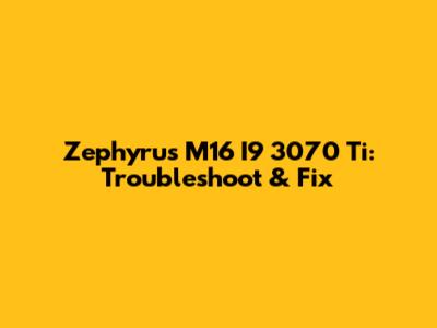 Zephyrus M16 I9 3070 Ti: Troubleshoot & Fix
