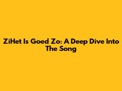 ZiHet Is Goed Zo: A Deep Dive Into The Song