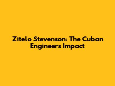 Zitelo Stevenson: The Cuban Engineer's Impact