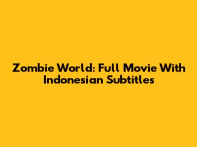 Zombie World: Full Movie With Indonesian Subtitles