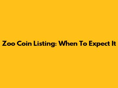 Zoo Coin Listing: When To Expect It
